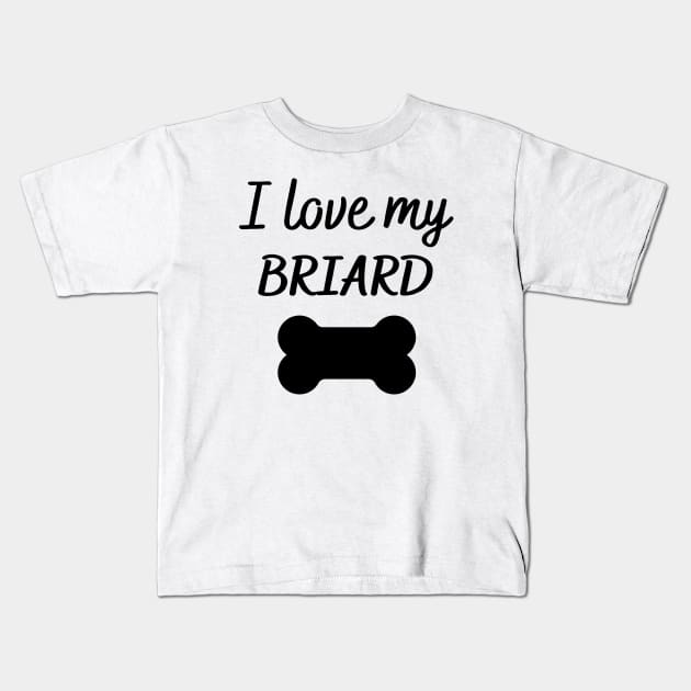 I love my Briard Kids T-Shirt by Word and Saying